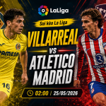 Soi Kèo Villarreal vs Atletico Madrid 2505 Trận Chốt Hạ Top 3 La Liga