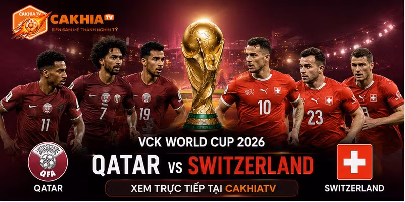 Nhận định soi kèo Qatar vs Switzerland – World Cup 2026
