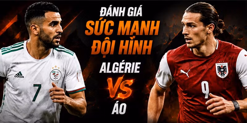 Đánh Giá Sức Mạnh Đội Hình Algérie VS Áo